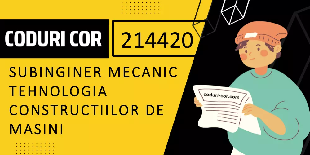 Cod COR subinginer mecanic tehnologia constructiilor de masini